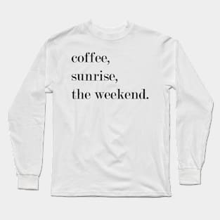 Coffee, Sunrise, The Weekend. Long Sleeve T-Shirt